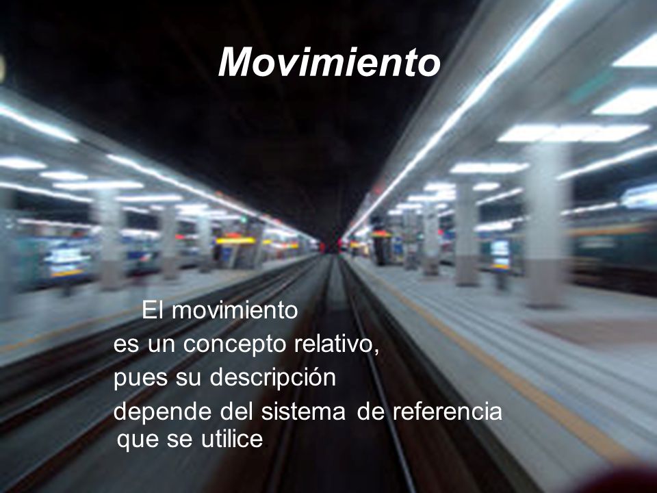 Movimiento El movimiento es un concepto relativo, pues su descripción