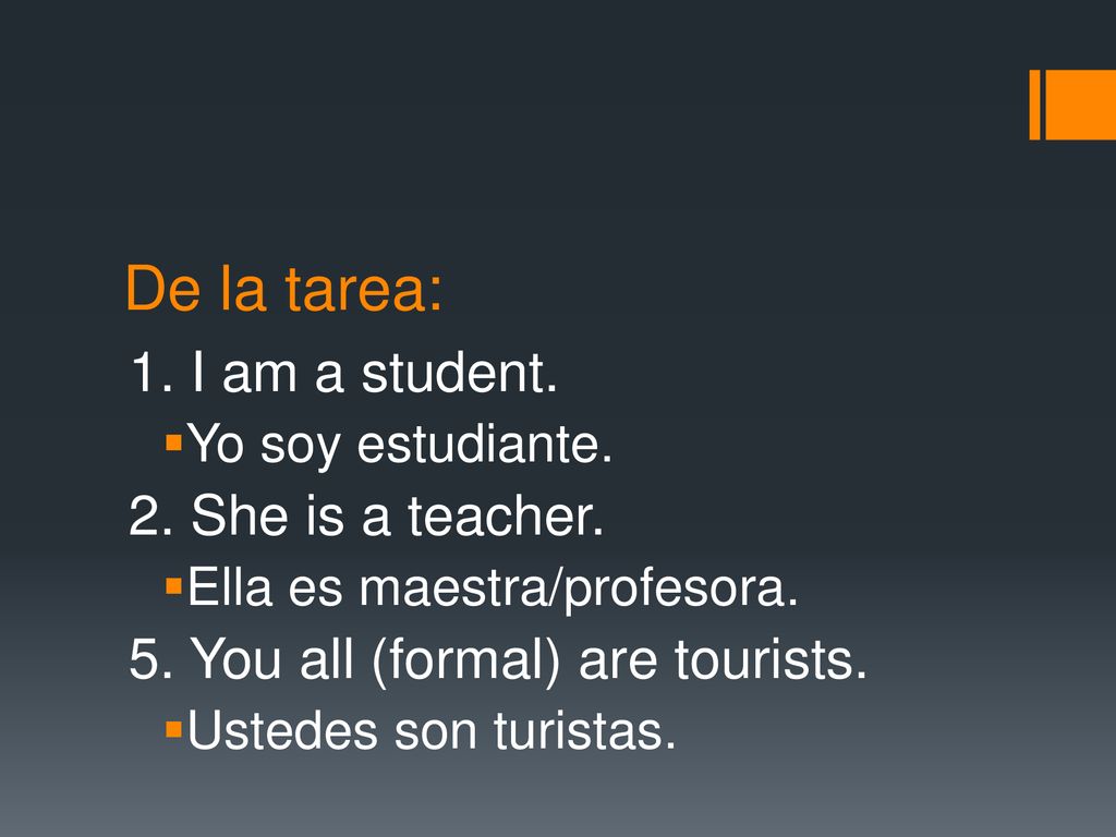De la tarea: 1. I am a student. 2. She is a teacher.
