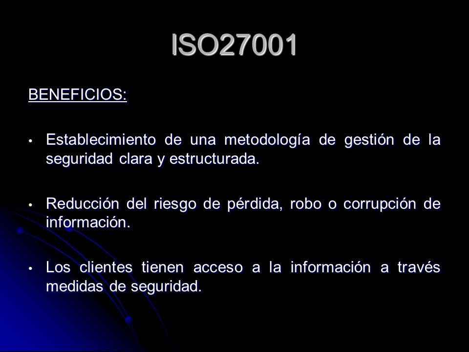 ISO27001 BENEFICIOS: Establecimiento de una metodología de gestión de la seguridad clara y estructurada.