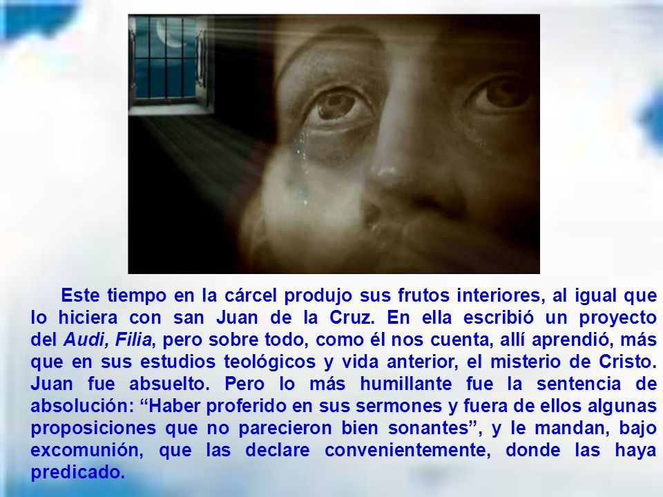 Este tiempo en la cárcel produjo sus frutos interiores, al igual que lo hiciera con san Juan de la Cruz.