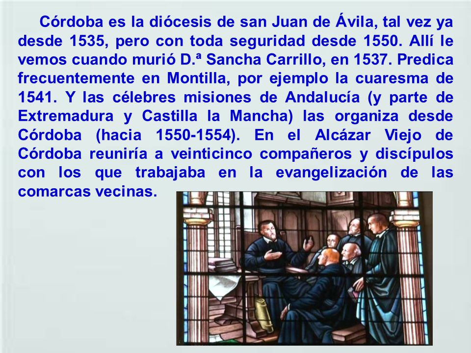 Córdoba es la diócesis de san Juan de Ávila, tal vez ya desde 1535, pero con toda seguridad desde 1550.
