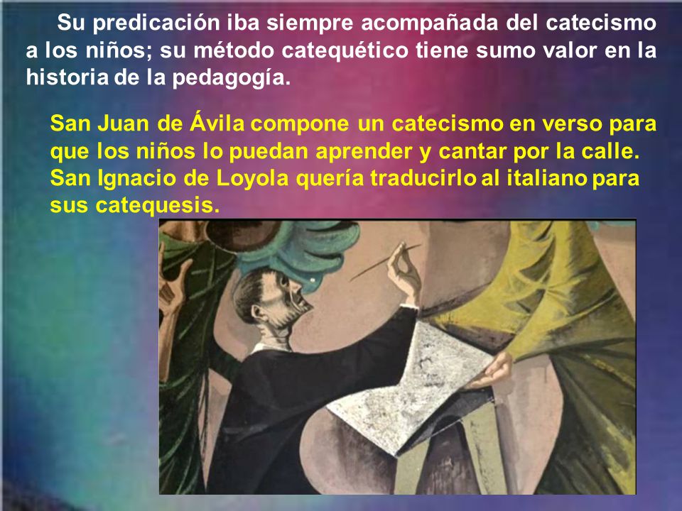 Su predicación iba siempre acompañada del catecismo a los niños; su método catequético tiene sumo valor en la historia de la pedagogía.