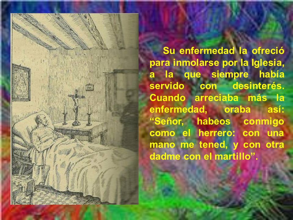 Su enfermedad la ofreció para inmolarse por la Iglesia, a la que siempre había servido con desinterés.
