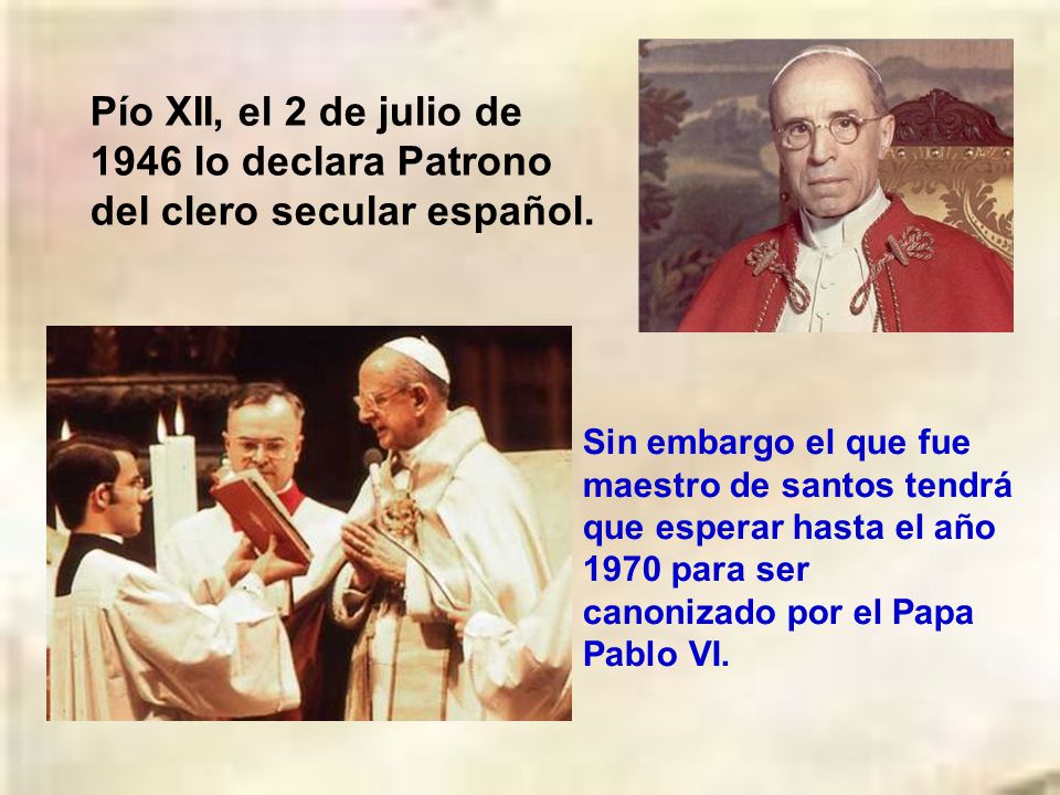 Pío XII, el 2 de julio de 1946 lo declara Patrono del clero secular español.
