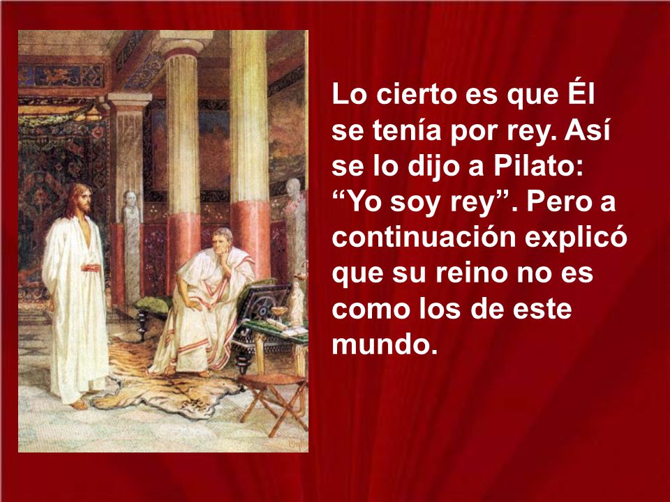 Lo cierto es que Él se tenía por rey