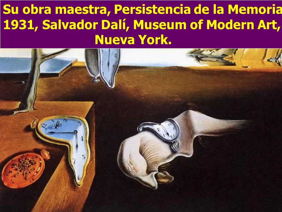 Su obra maestra, Persistencia de la Memoria, 1931, Salvador Dalí, Museum of Modern Art,
