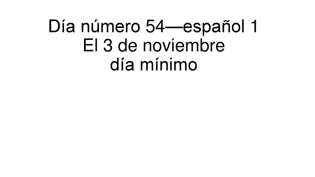 Día número 54—español 1 El 3 de noviembre día mínimo