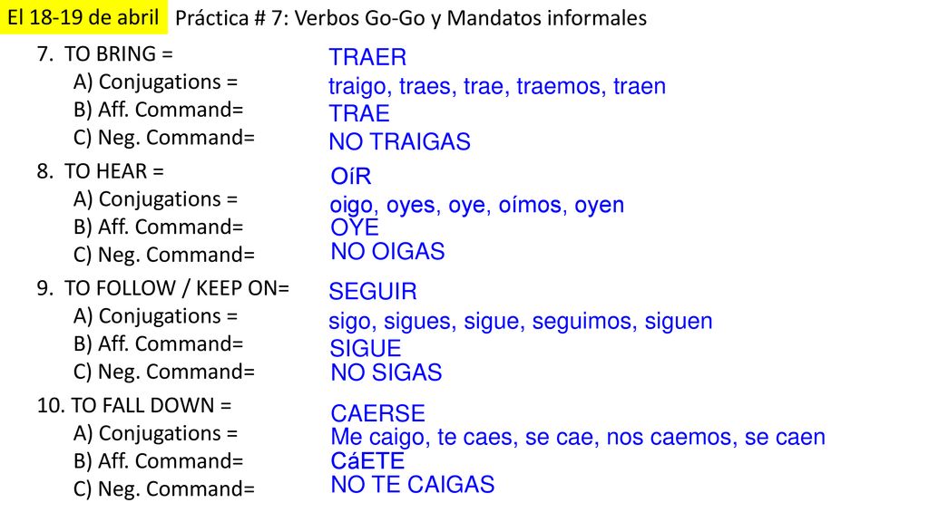 El de abril Práctica # 7: Verbos Go-Go y Mandatos informales. 7. TO BRING = A) Conjugations =