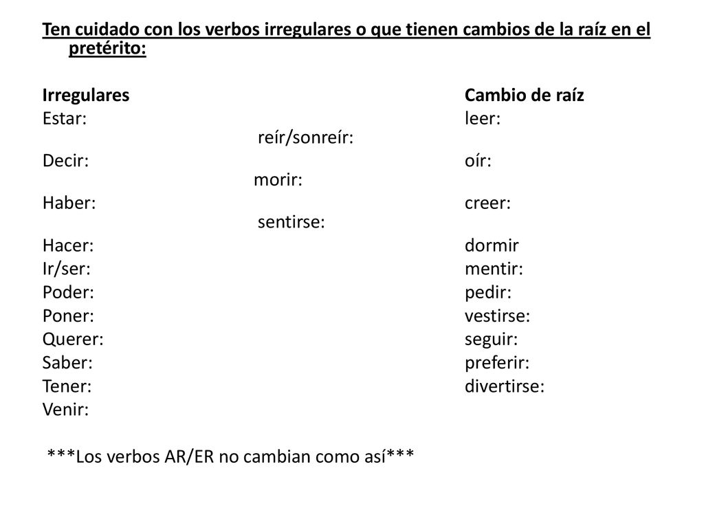 Ten cuidado con los verbos irregulares o que tienen cambios de la raíz en el pretérito: