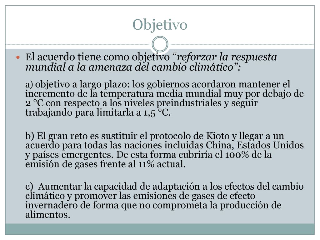 Objetivo El acuerdo tiene como objetivo reforzar la respuesta mundial a la amenaza del cambio climático :