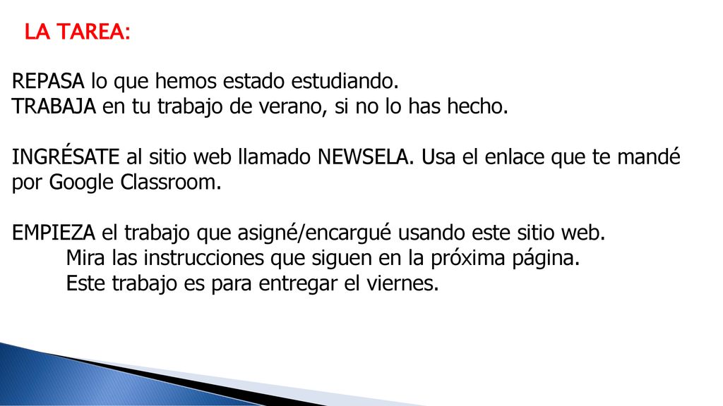 LA TAREA: REPASA lo que hemos estado estudiando. TRABAJA en tu trabajo de verano, si no lo has hecho.