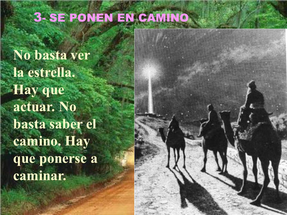 3- SE PONEN EN CAMINO No basta ver la estrella. Hay que actuar.