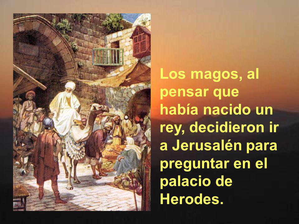 Los magos, al pensar que había nacido un rey, decidieron ir a Jerusalén para preguntar en el palacio de Herodes.