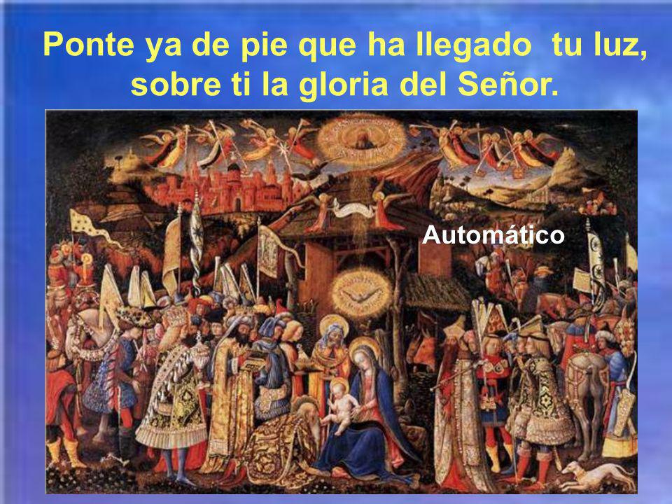 Ponte ya de pie que ha llegado tu luz, sobre ti la gloria del Señor.