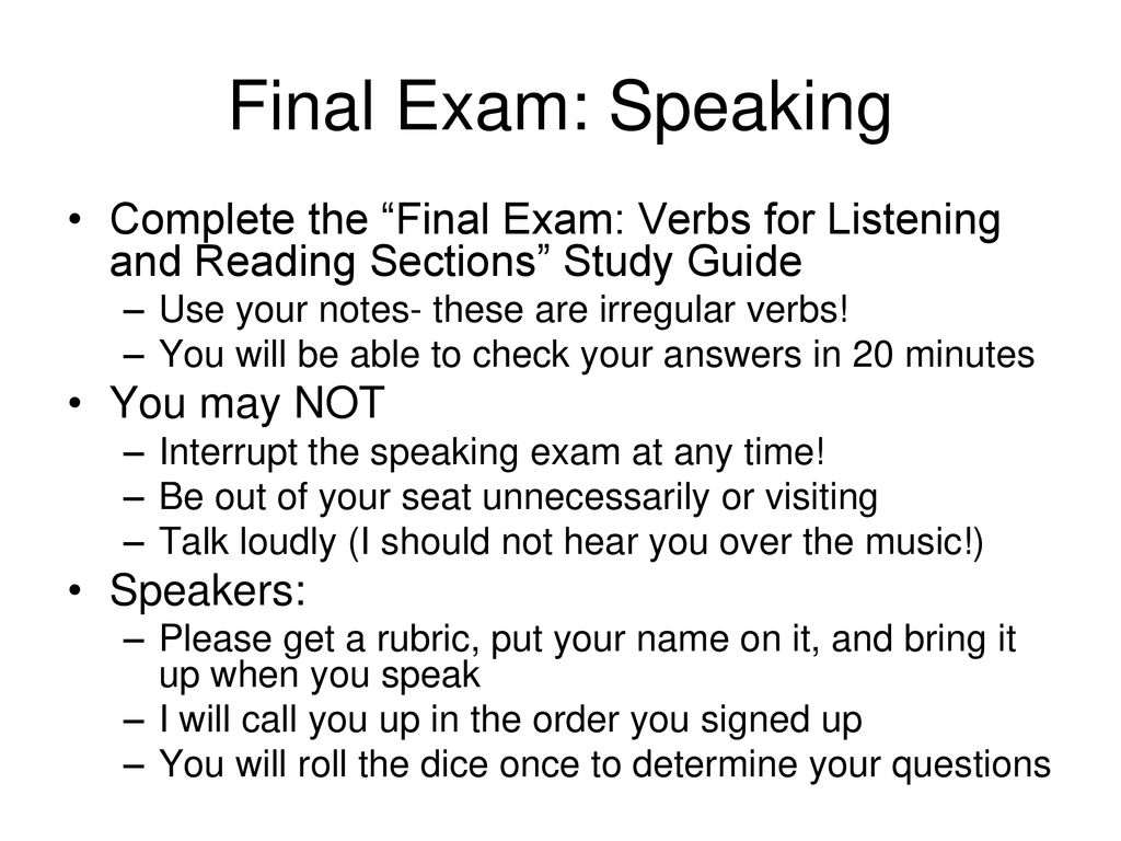 Final Exam: Speaking Complete the Final Exam: Verbs for Listening and Reading Sections Study Guide.
