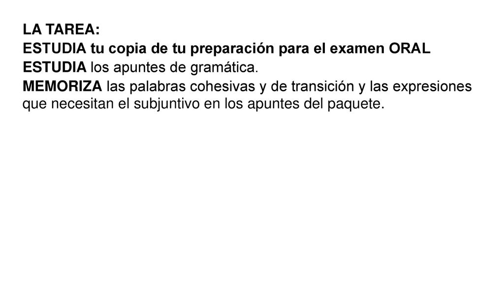 LA TAREA: ESTUDIA tu copia de tu preparación para el examen ORAL. ESTUDIA los apuntes de gramática.