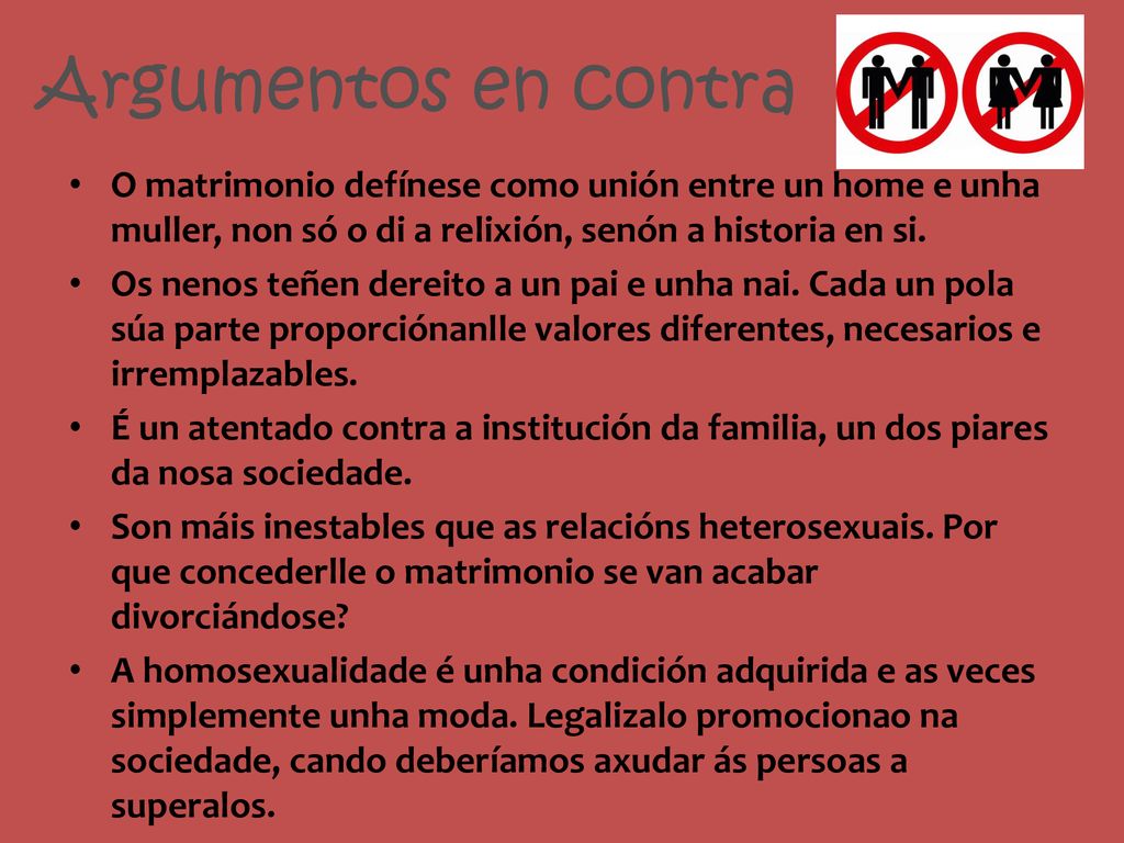 Argumentos en contra O matrimonio defínese como unión entre un home e unha muller, non só o di a relixión, senón a historia en si.