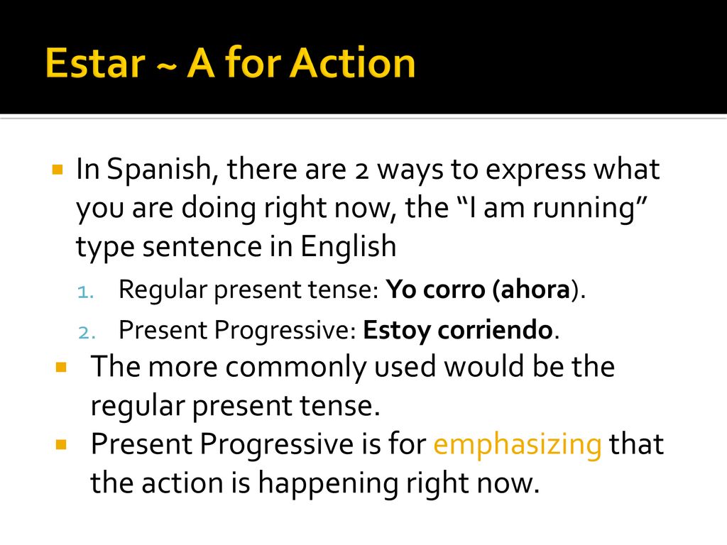 Estar ~ A for Action In Spanish, there are 2 ways to express what you are doing right now, the I am running type sentence in English.