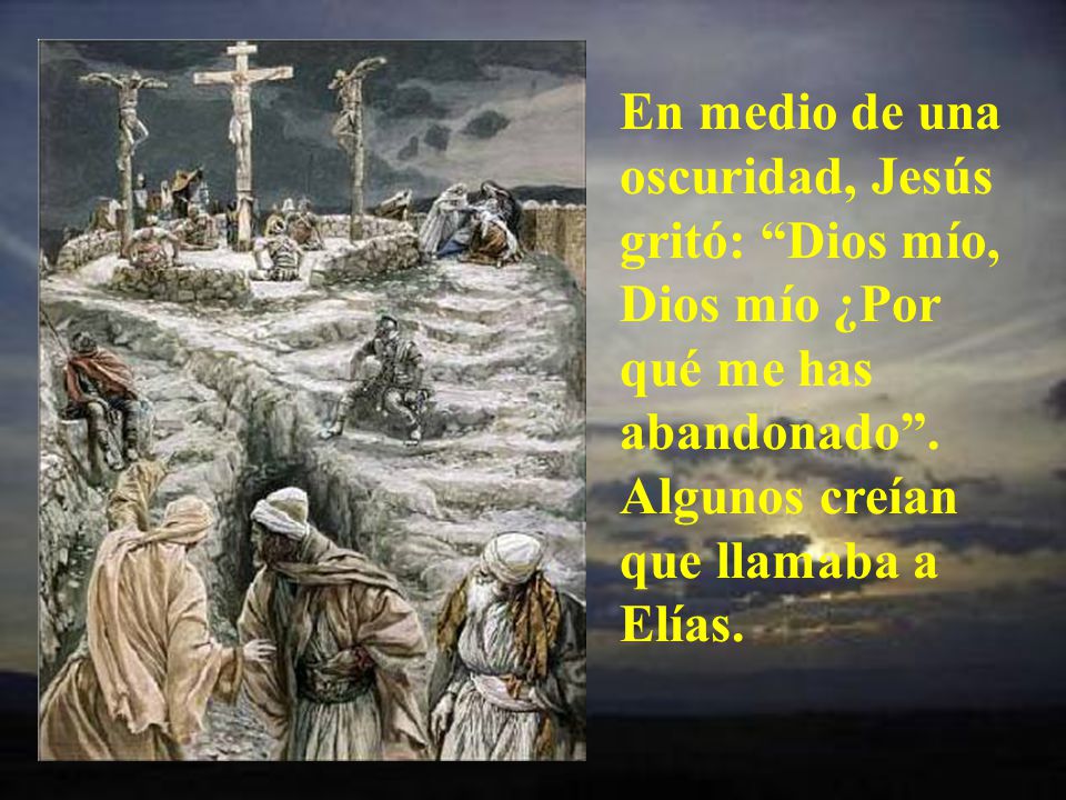 En medio de una oscuridad, Jesús gritó: Dios mío, Dios mío ¿Por qué me has abandonado .