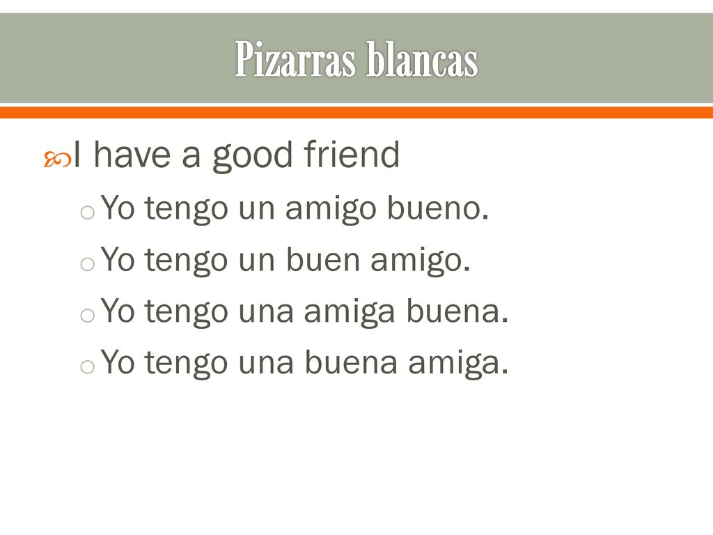 Pizarras blancas I have a good friend Yo tengo un amigo bueno.