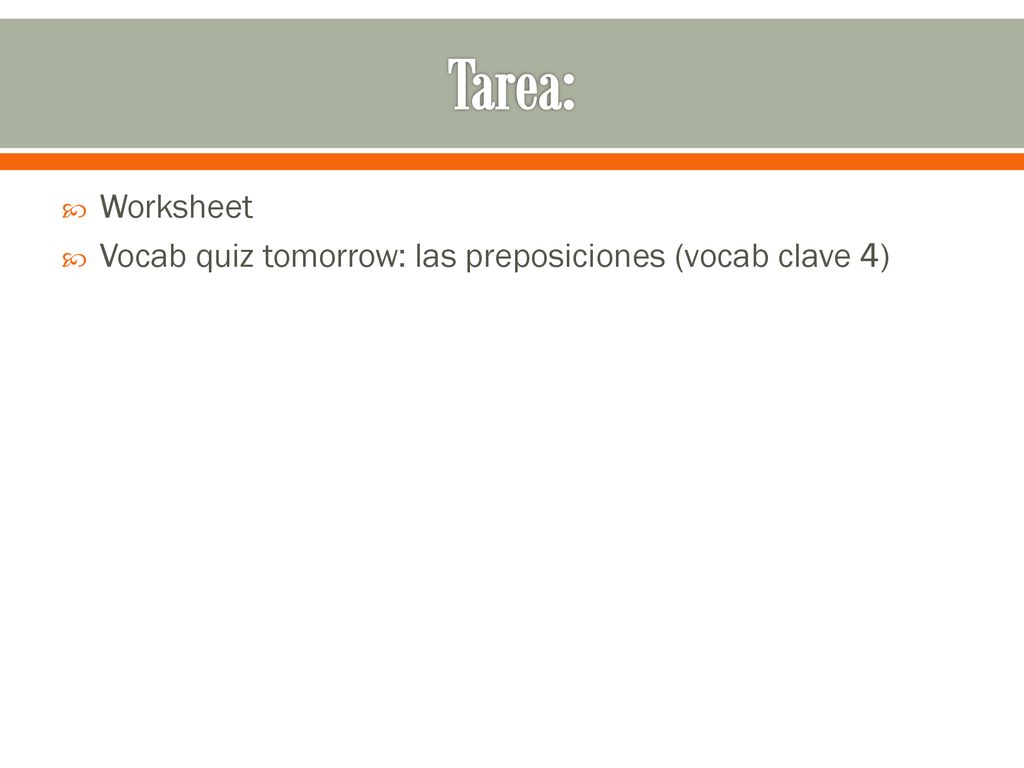 Tarea: Worksheet Vocab quiz tomorrow: las preposiciones (vocab clave 4)