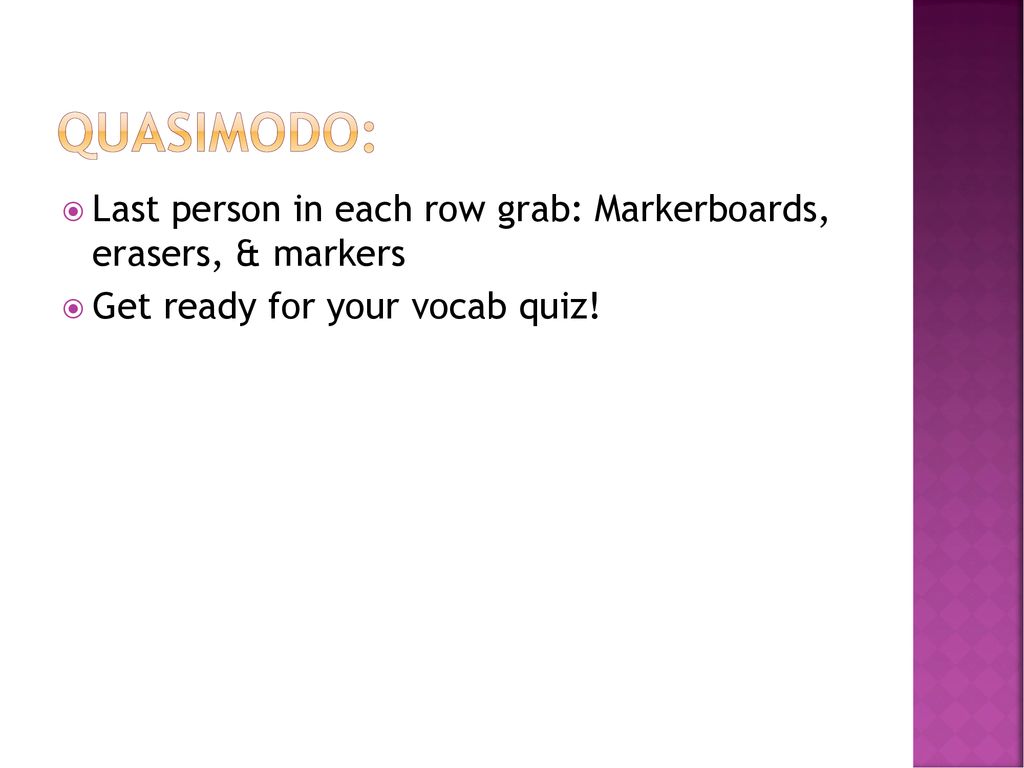 Quasimodo: Last person in each row grab: Markerboards, erasers, & markers.