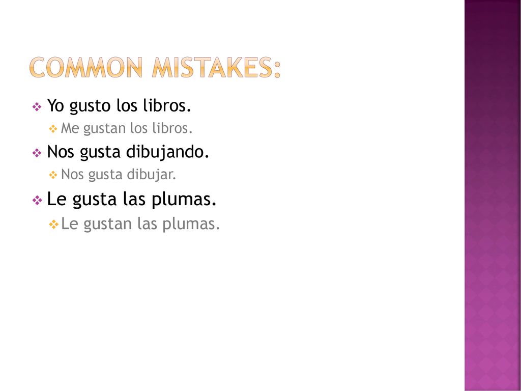 Common mistakes: Le gusta las plumas. Yo gusto los libros.