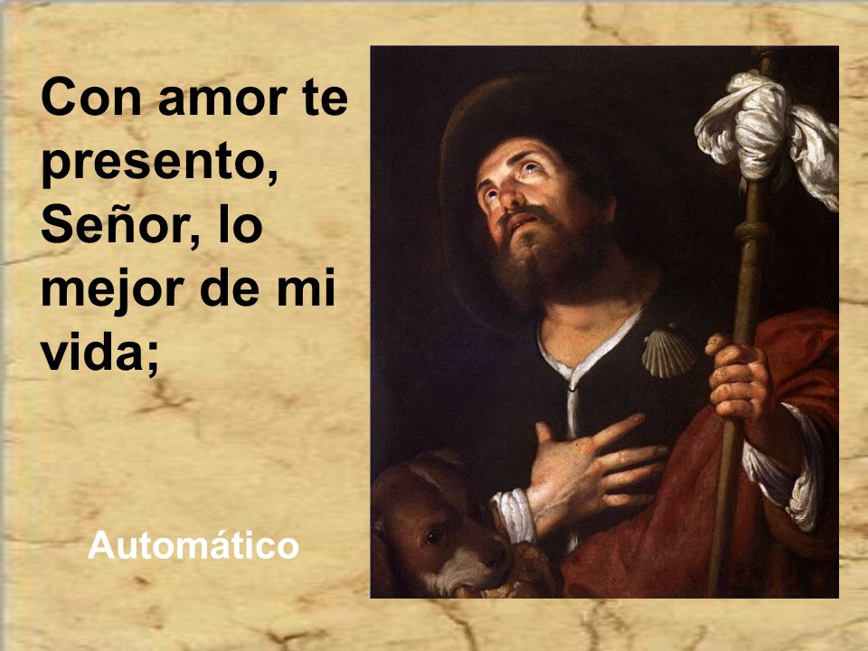 Con amor te presento, Señor, lo mejor de mi vida;
