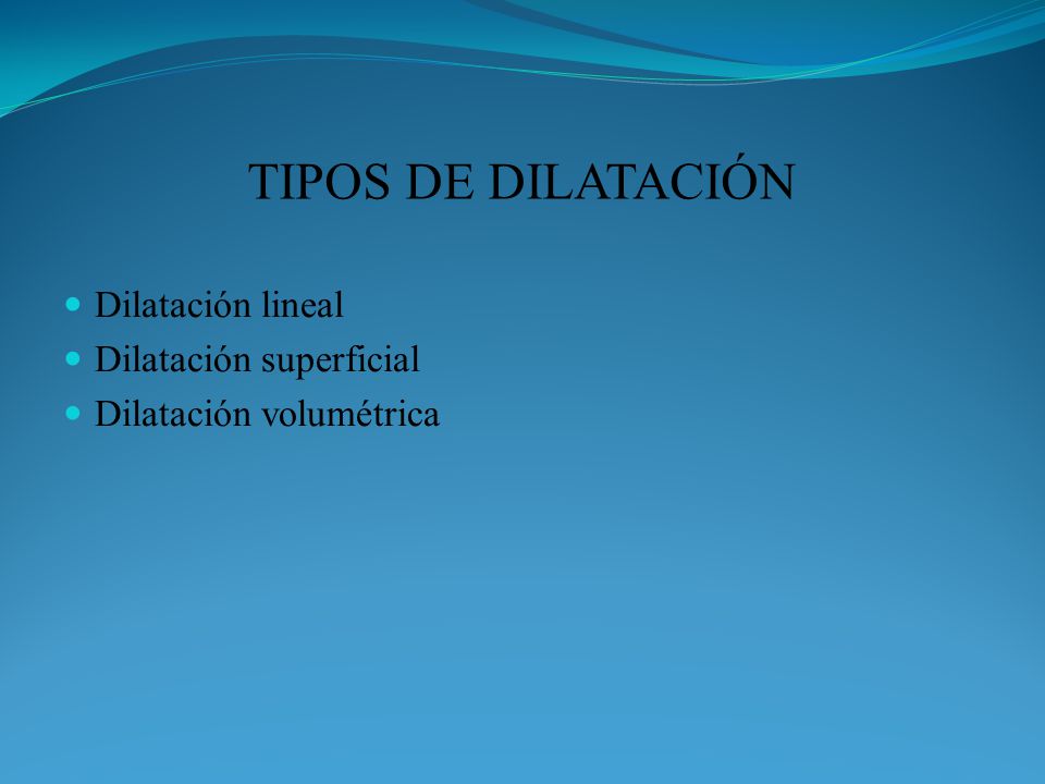 TIPOS DE DILATACIÓN Dilatación lineal Dilatación superficial