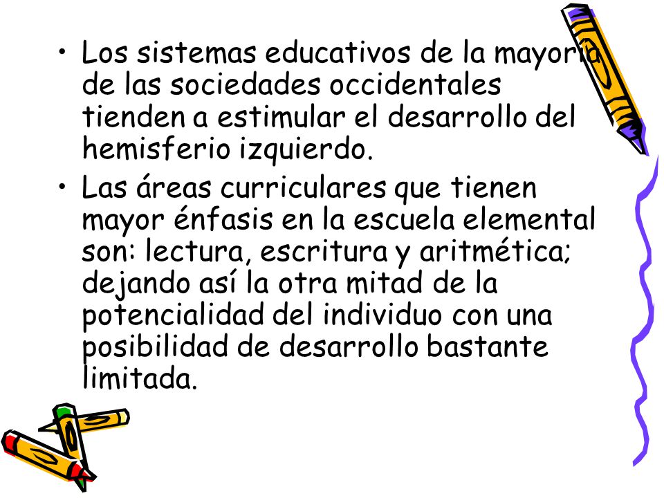 Los sistemas educativos de la mayoría de las sociedades occidentales tienden a estimular el desarrollo del hemisferio izquierdo.