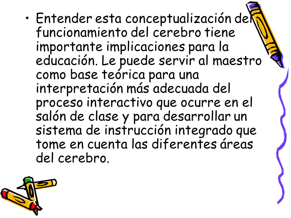 Entender esta conceptualización del funcionamiento del cerebro tiene importante implicaciones para la educación.