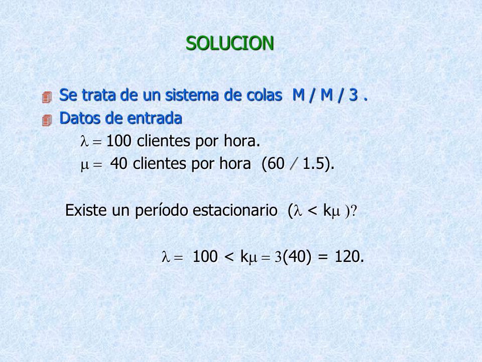 SOLUCION Se trata de un sistema de colas M / M / 3 . Datos de entrada