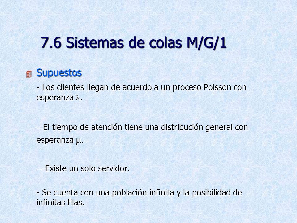 7.6 Sistemas de colas M/G/1 Supuestos. - Los clientes llegan de acuerdo a un proceso Poisson con esperanza l.