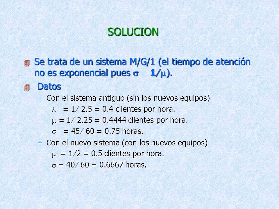 SOLUCION Se trata de un sistema M/G/1 (el tiempo de atención no es exponencial pues s 1/m). Datos.
