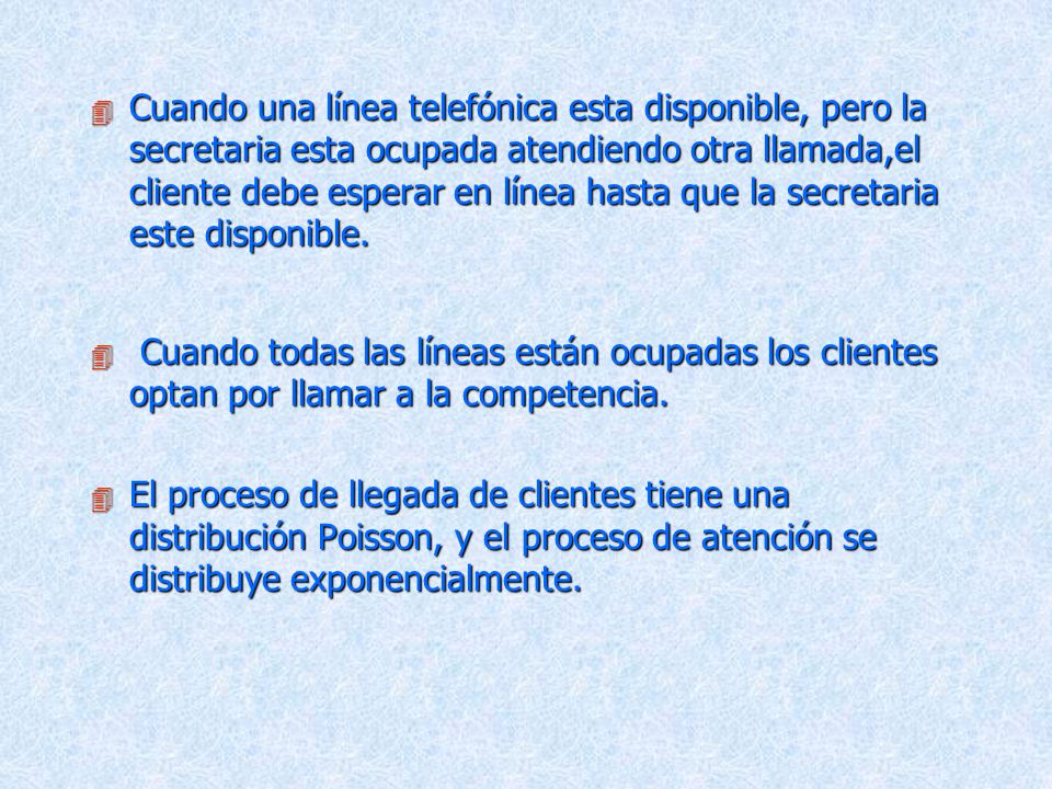 Cuando una línea telefónica esta disponible, pero la secretaria esta ocupada atendiendo otra llamada,el cliente debe esperar en línea hasta que la secretaria este disponible.