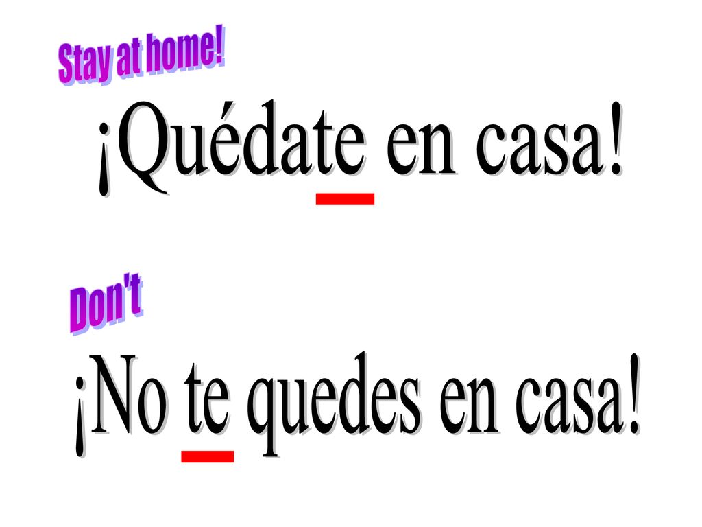 Stay at home! ¡Quédate en casa! Don t ¡No te quedes en casa!