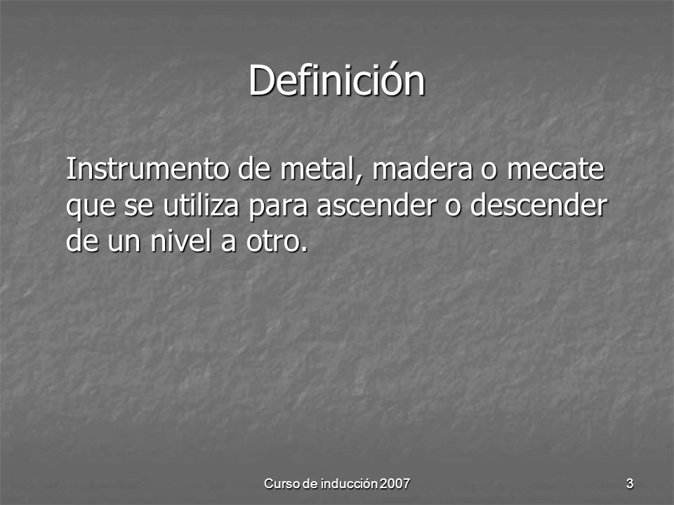 Definición Instrumento de metal, madera o mecate que se utiliza para ascender o descender de un nivel a otro.