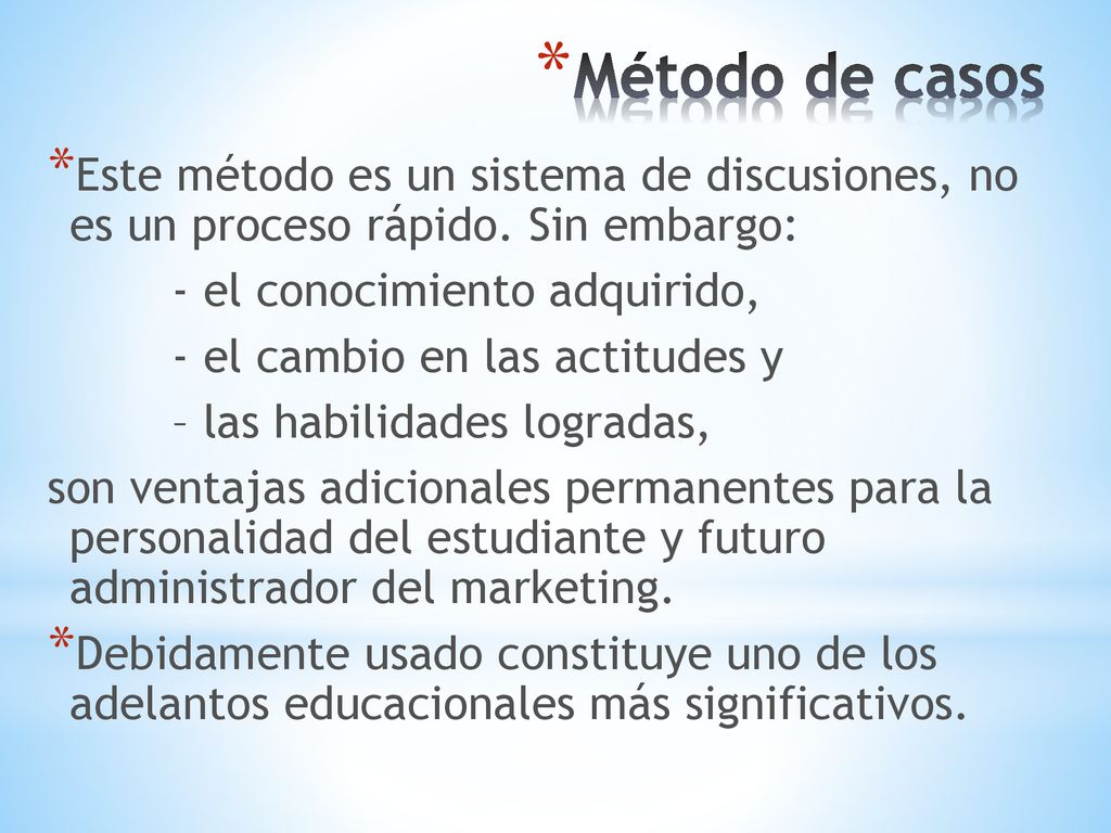 Método de casos Este método es un sistema de discusiones, no es un proceso rápido. Sin embargo: - el conocimiento adquirido,
