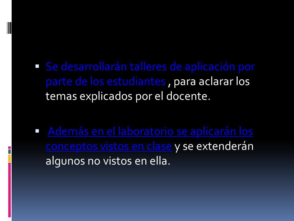 Se desarrollarán talleres de aplicación por parte de los estudiantes , para aclarar los temas explicados por el docente.
