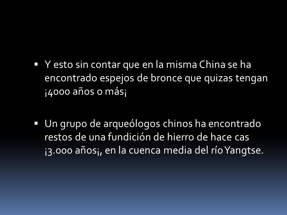 Y esto sin contar que en la misma China se ha encontrado espejos de bronce que quizas tengan ¡4000 años o más¡