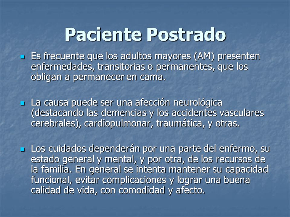 Paciente Postrado Es frecuente que los adultos mayores (AM) presenten enfermedades, transitorias o permanentes, que los obligan a permanecer en cama.
