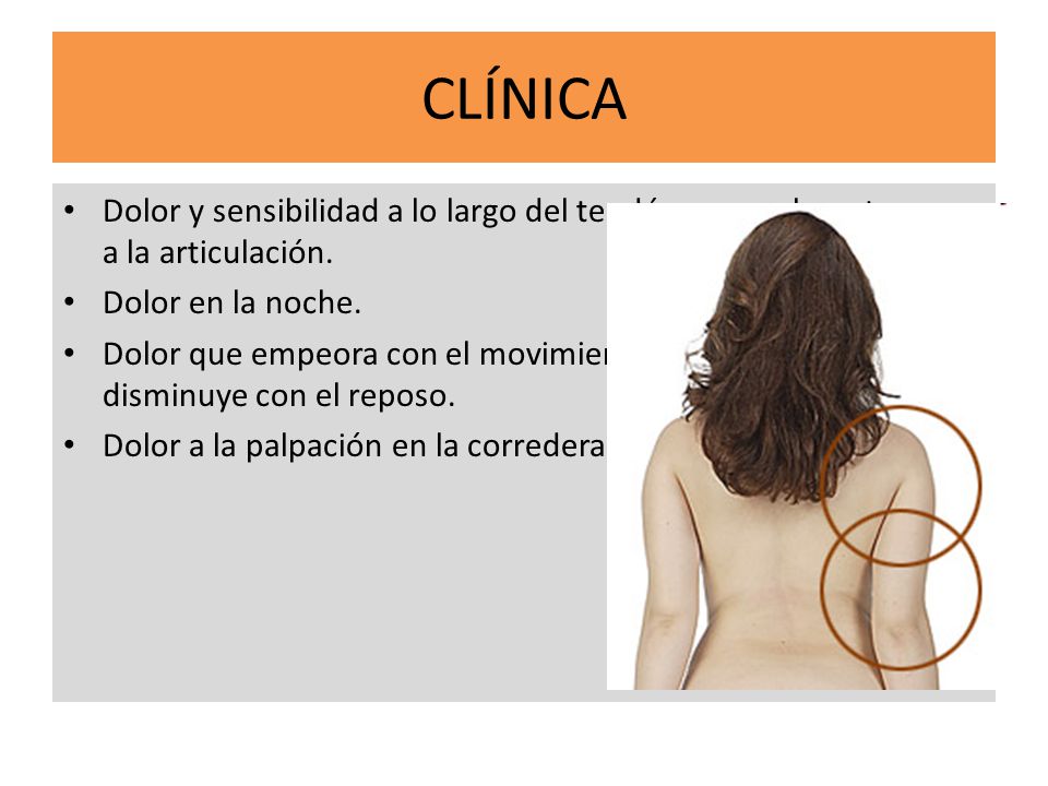 CLÍNICA Dolor y sensibilidad a lo largo del tendón, generalmente cerca a la articulación. Dolor en la noche.
