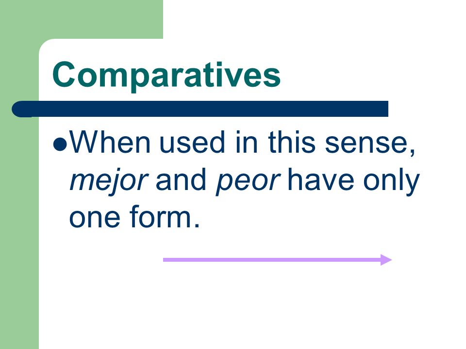 Comparatives When used in this sense, mejor and peor have only one form.