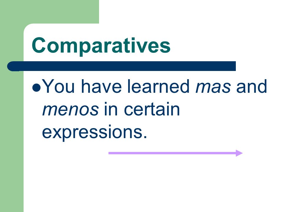 Comparatives You have learned mas and menos in certain expressions.
