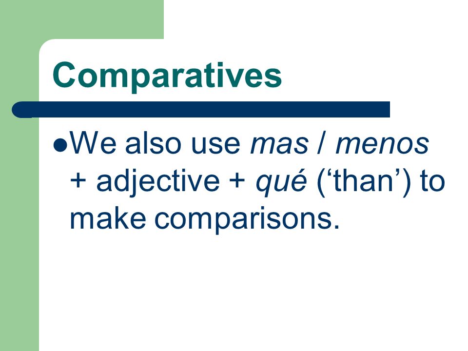 Comparatives We also use mas / menos + adjective + qué (‘than’) to make comparisons.