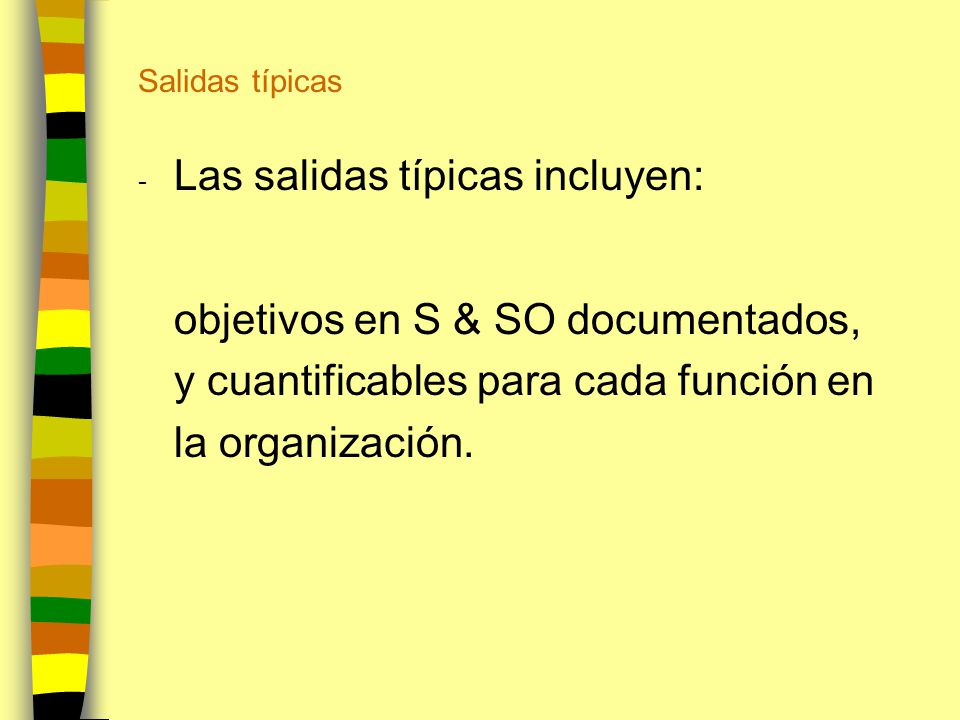 Salidas típicas - Las salidas típicas incluyen: objetivos en S & SO documentados, y cuantificables para cada función en la organización.