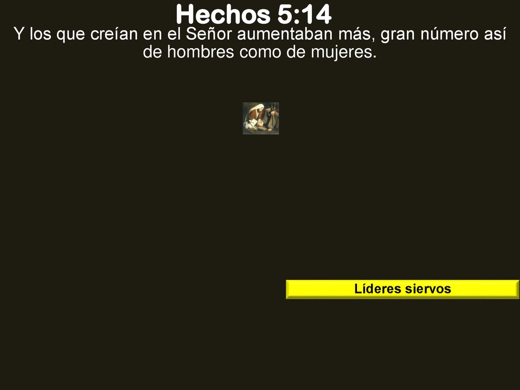 Hechos 5:14 Y los que creían en el Señor aumentaban más, gran número así de hombres como de mujeres.