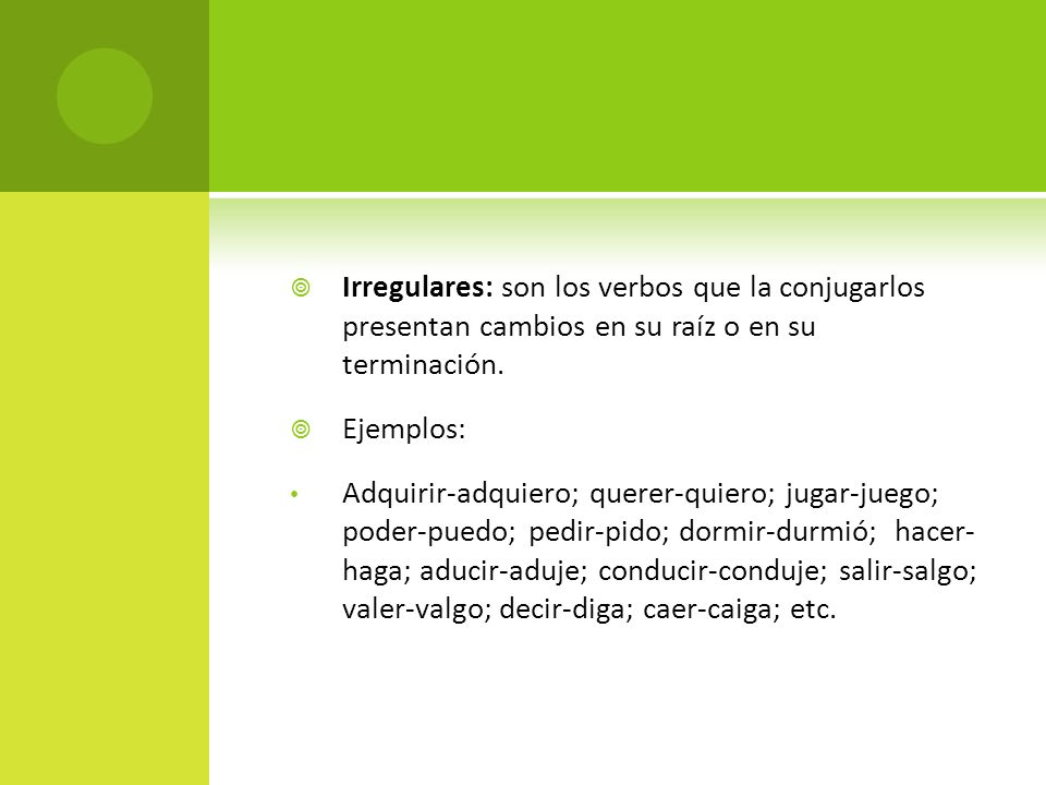 Irregulares: son los verbos que la conjugarlos presentan cambios en su raíz o en su terminación.