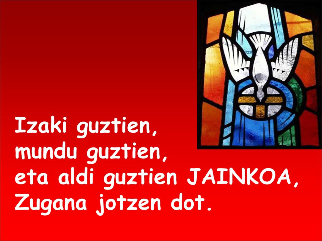 Izaki guztien, mundu guztien, eta aldi guztien JAINKOA, Zugana jotzen dot.