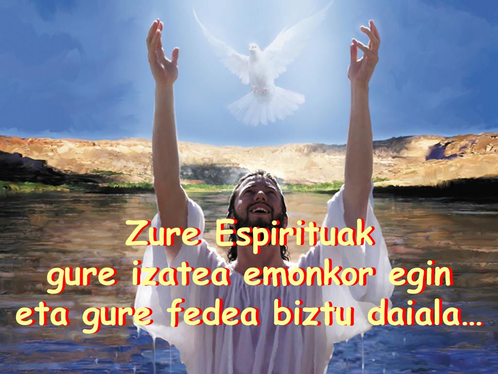 gure izatea emonkor egin eta gure fedea biztu daiala…